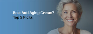 What is the best anti aging cream? Expert Tips For Radiant Skin