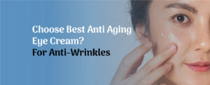 Say Goodbye to Wrinkles: Choose Best Anti Aging Eye Cream